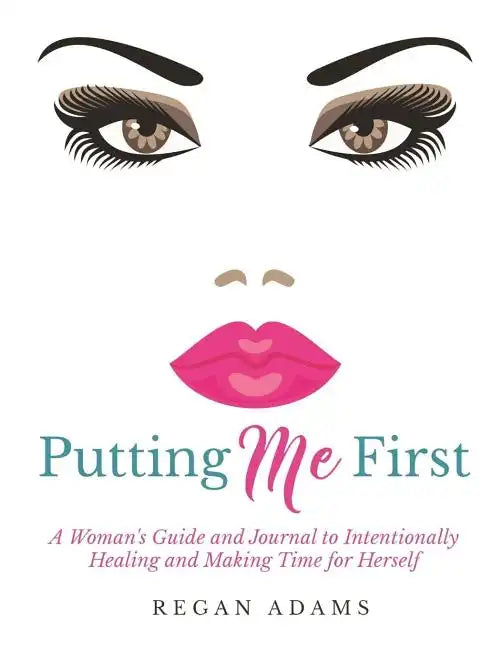 Putting Me First: : A Woman's Guide To Intentionally Healing and Making Time For Herself - Paperback