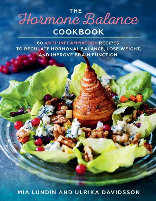 The Hormone Balance Cookbook: 60 Anti-Inflammatory Recipes to Regulate Hormonal Balance, Lose Weight, and Improve Brain Function - Hardcover