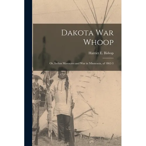 Dakota war Whoop: Or, Indian Massacres and war in Minnesota, of 1862-3 - Paperback