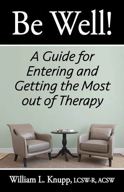 Be Well!: A Guide for Entering and Getting the Most out of Therapy - Paperback