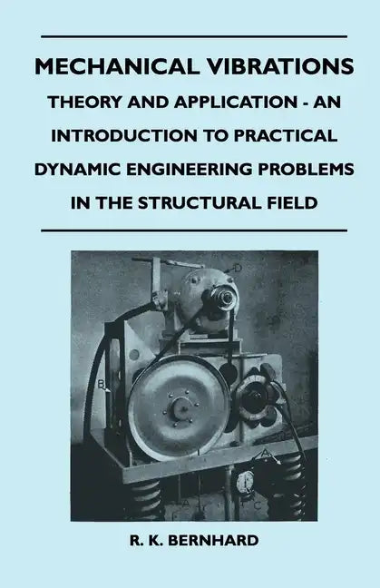 Mechanical Vibrations - Theory And Application - An Introduction To Practical Dynamic Engineering Problems In The Structural Field - Paperback