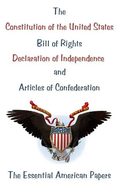 The Constitution of the United States, Bill of Rights, Declaration of Independence, and Articles of Confederation: The Essential American Papers - Paperback