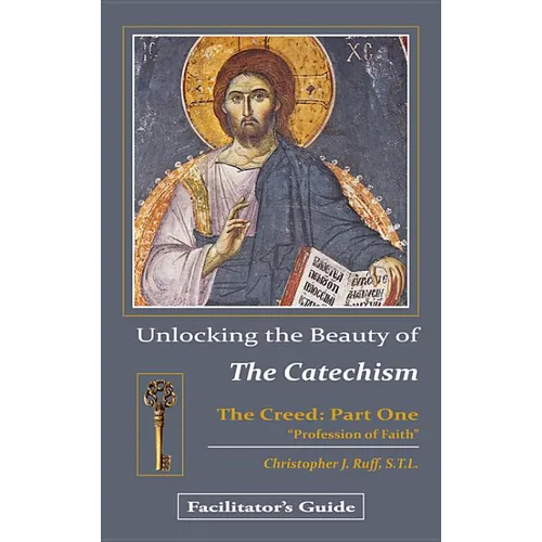 Unlocking the Beauty of the Catechism Facilitator's Guide: Creed: Part One - Paperback