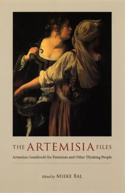 The Artemisia Files: Artemisia Gentileschi for Feminists and Other Thinking People - Paperback