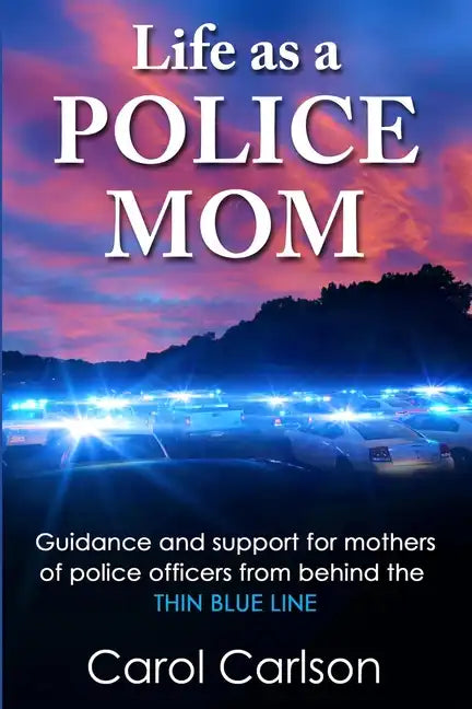 Life as a Police Mom: Guidance and Support for Mothers of Police Officers from Behind the Thin Blue Line - Paperback
