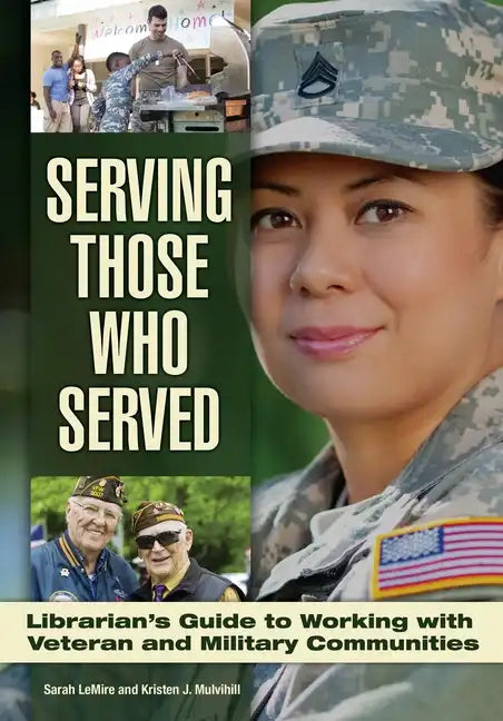 Serving Those Who Served: Librarian's Guide to Working with Veteran and Military Communities - Paperback