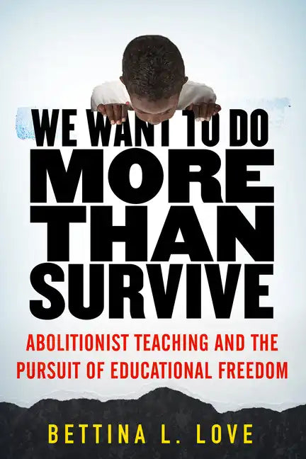 We Want to Do More Than Survive: Abolitionist Teaching and the Pursuit of Educational Freedom - Paperback