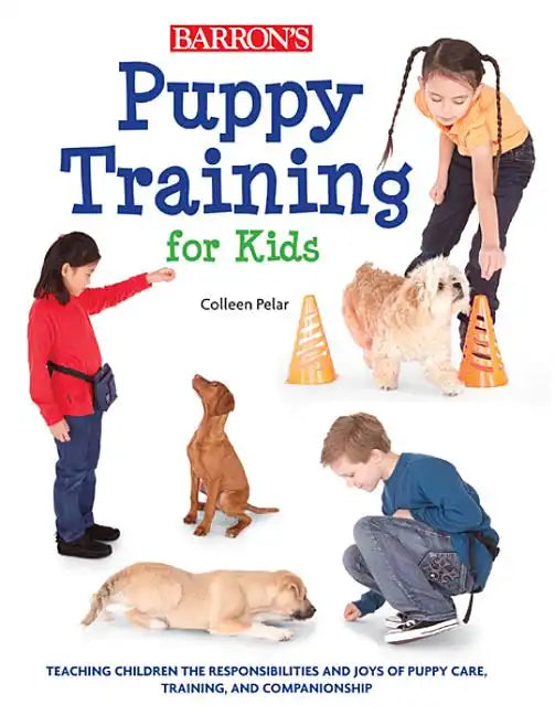 Puppy Training for Kids: Teaching Children the Responsibilities and Joys of Puppy Care, Training, and Companionship - Paperback