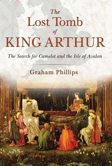 The Lost Tomb of King Arthur: The Search for Camelot and the Isle of Avalon - Paperback