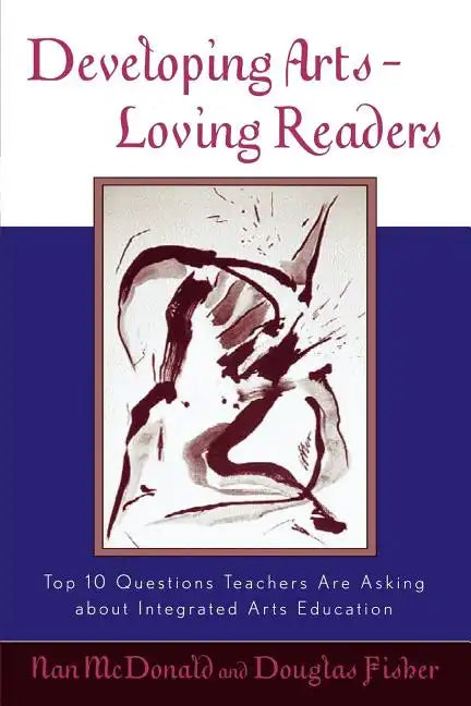 Developing Arts-Loving Readers: Top 10 Questions Teachers Are Asking about Integrated Arts Education - Paperback