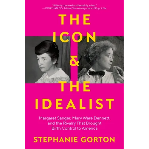 The Icon and the Idealist: Margaret Sanger, Mary Ware Dennett, and the Rivalry That Brought Birth Control to America - Hardcover
