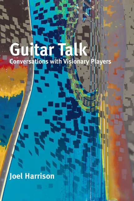 Guitar Talk: Conversations with Visionary Players - Paperback