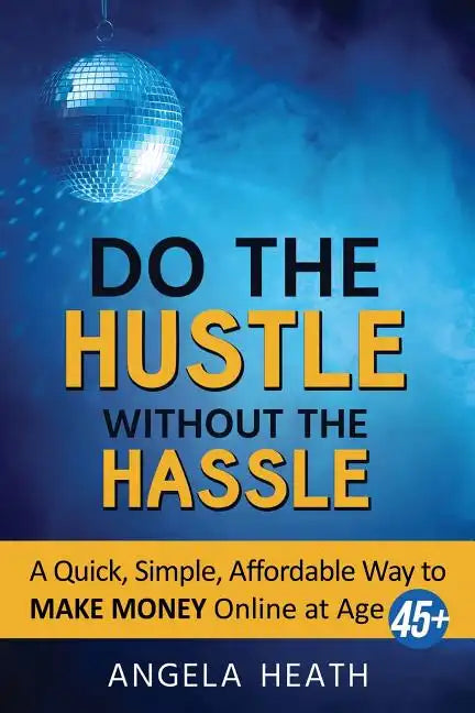 Do the Hustle Without the Hassle: A quick, simple, affordable way to make money online at 45+ - Paperback