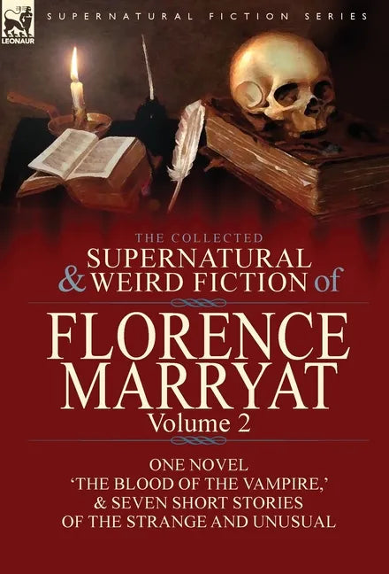 The Collected Supernatural and Weird Fiction of Florence Marryat: Volume 2-One Novel 'The Blood of the Vampire, ' & Seven Short Stories of the Strange - Hardcover