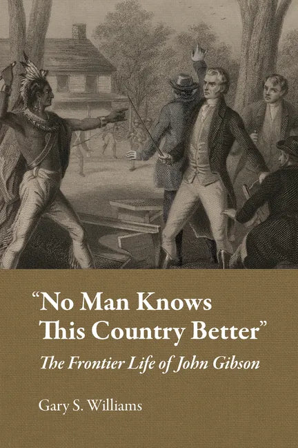 "No Man Knows This Country Better": The Frontier Life of John Gibson - Hardcover