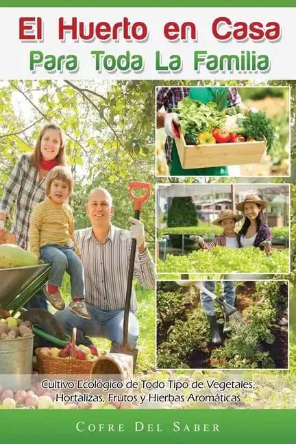 El Huerto en Casa para Toda la Familia: Cultivo Ecológico de Todo Tipo de Vegetales, Hortalizas, Frutos y Hierbas Aromáticas - Paperback