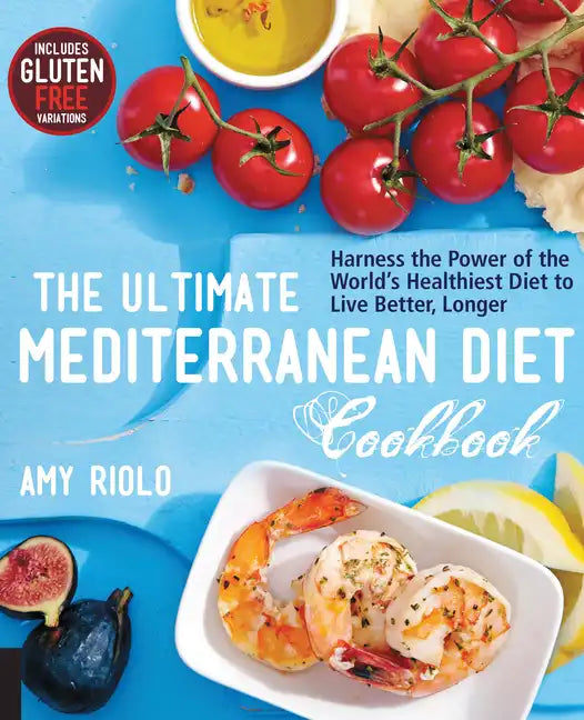 The Ultimate Mediterranean Diet Cookbook: Harness the Power of the World's Healthiest Diet to Live Better, Longer - Paperback