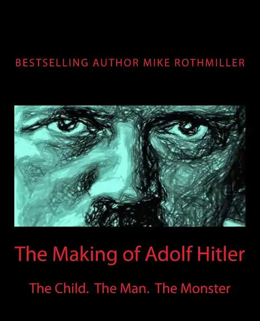 The Making of Adolf Hitler: The Child. The Man. The Monster - Paperback