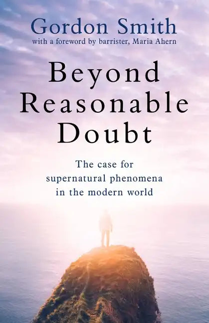 Beyond Reasonable Doubt: The Case for Supernatural Phenomena in the Modern World, with a Foreword by Maria Ahern, a Leading Barrister - Paperback