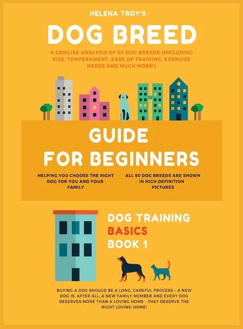 Dog Breed Guide For Beginners: A Concise Analysis Of 50 Dog Breeds (Including Size, Temperament, Ease of Training, Exercise Needs and Much More!) - Hardcover