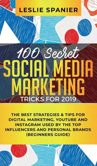 100 Secret Social Media Marketing Tricks for 2019: The Best Strategies & Tips for Digital Marketing, YouTube and Instagram Used by the Top Influencers - Hardcover