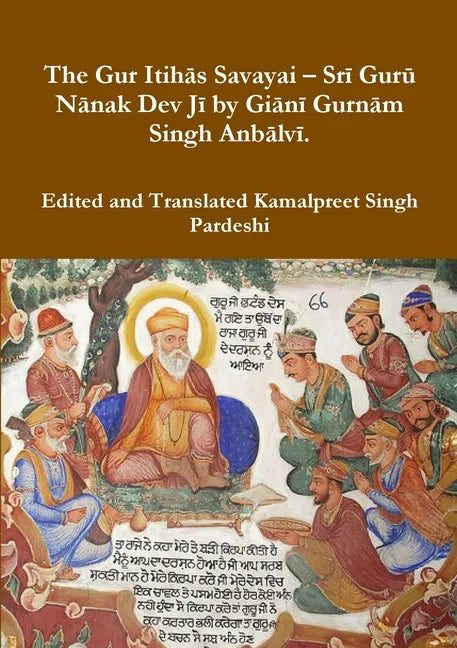 The Gur Itihās Savayai - Srī Gurū Nānak Dev Jī by Giānī Gurnām Singh Anbālvī. - Paperback