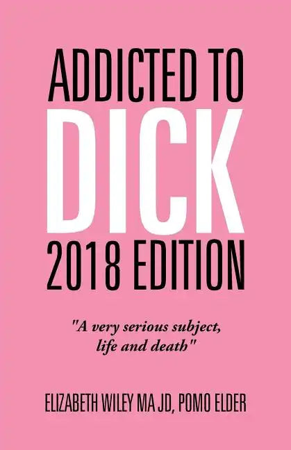 Addicted to Dick 2018 Edition: "A Very Serious Subject, Life and Death" - Paperback