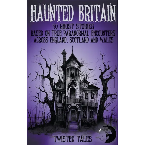 Haunted Britain - 50 Ghost Stories Based on True Paranormal Encounters Across England, Scotland and Wales - Paperback