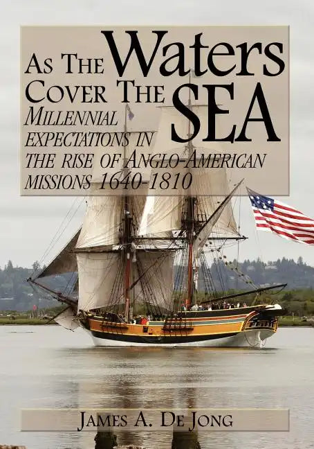 As the Waters Cover the Sea: Millennial Expectations in the Rise of Anglo-American Missions 1640-1810 - Paperback