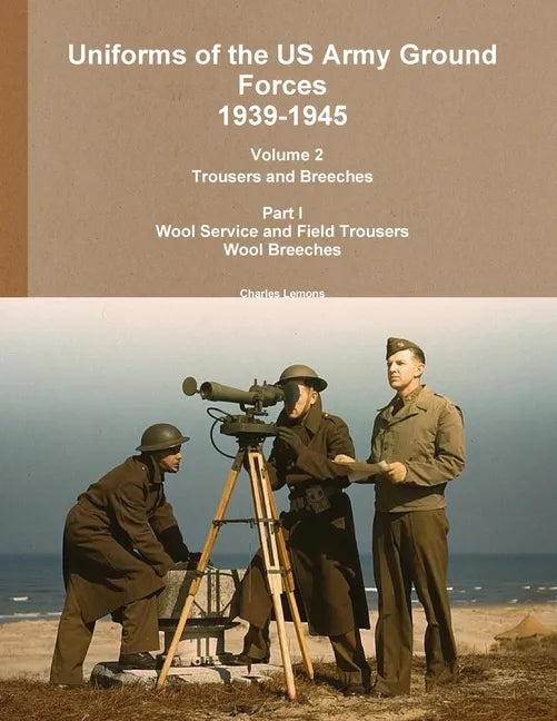 Uniforms of the US Army Ground Forces 1939-1945, Volume 2 Pt I Trousers and Breeches - Paperback