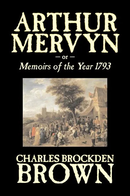 Arthur Mervyn or, Memoirs of the Year 1793 by Charles Brockden Brown, Fiction, Fantasy, Historical - Paperback