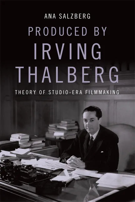 Produced by Irving Thalberg: Theory of Studio-Era Filmmaking - Paperback