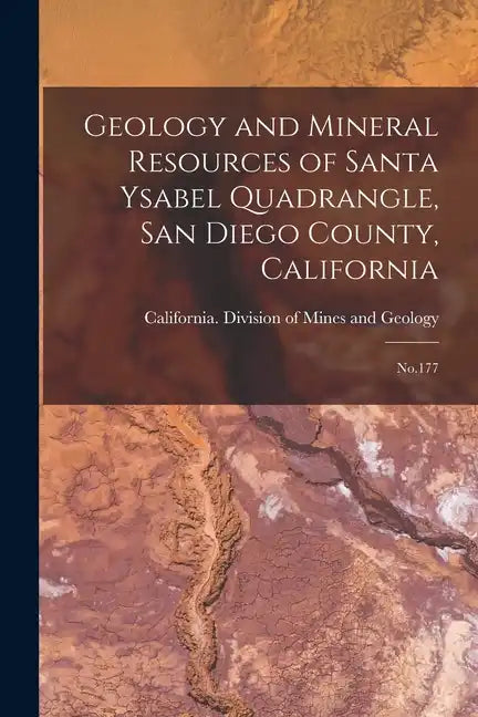 Geology and Mineral Resources of Santa Ysabel Quadrangle, San Diego County, California: No.177 - Paperback