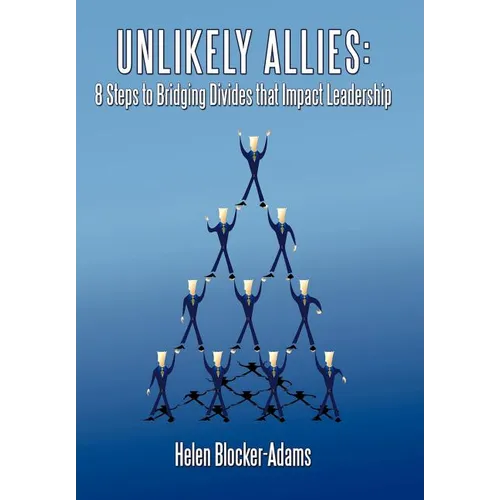 Unlikely Allies: 8 Steps to Bridging Divides that Impact Leadership - Hardcover