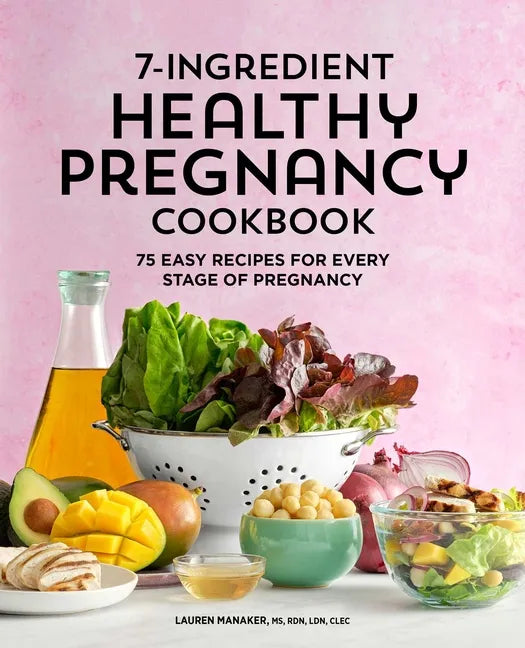 7-Ingredient Healthy Pregnancy Cookbook: 75 Easy Recipes for Every Stage of Pregnancy - Paperback