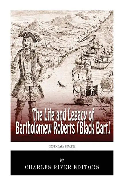 Legendary Pirates: The Life and Legacy of Bartholomew Roberts (Black Bart) - Paperback