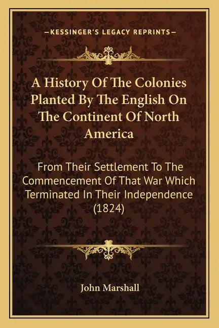A History Of The Colonies Planted By The English On The Continent Of North America: From Their Settlement To The Commencement Of That War Which Termin - Paperback