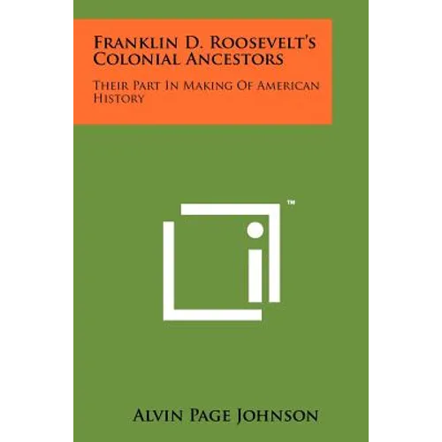Franklin D. Roosevelt's Colonial Ancestors: Their Part In Making Of American History - Paperback