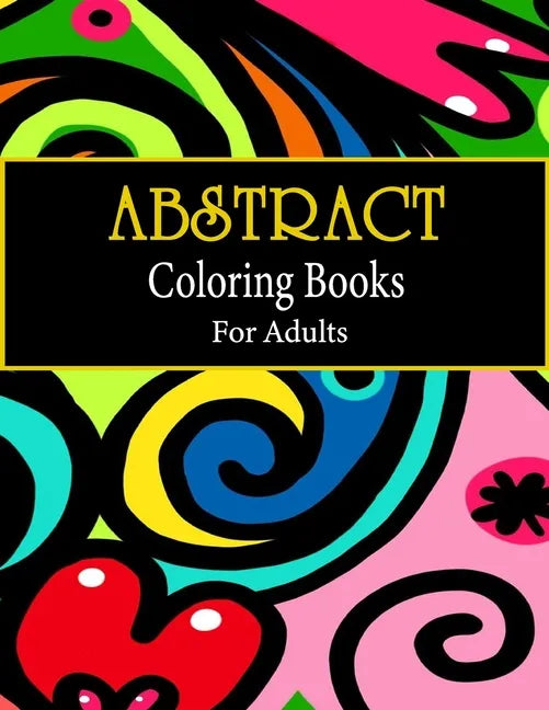 Abstract coloring books for adults: Adult Coloring Book, Stress Relieving Patterns, Relaxing Coloring Pages, Premium 80 Hand-Drawn Abstract Designs Co - Paperback