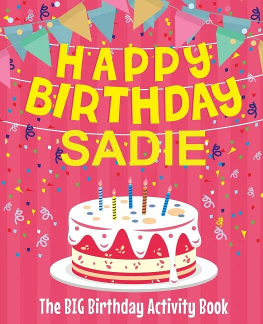 Happy Birthday Sadie - The Big Birthday Activity Book: (Personalized Children's Activity Book) - Paperback