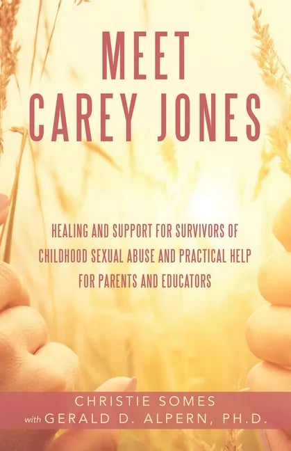 Meet Carey Jones: Healing and Support for Survivors of Childhood Sexual Abuse and Practical Help for Parents and Educators - Paperback
