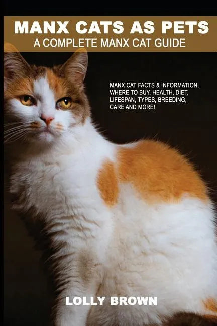 Manx Cats as Pets: Manx Cat Facts & Information, where to buy, health, diet, lifespan, types, breeding, care and more! A Complete Manx Cat Guide - Paperback