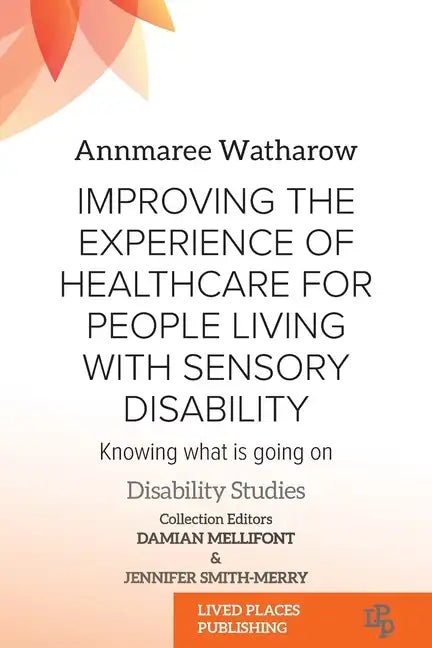 Improving the Experience of Health Care for People Living with Sensory Disability: Knowing What is Going On - Paperback