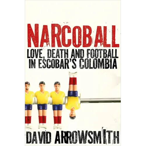 Narcoball: Love, Death and Football in Escobar's Colombia - Hardcover