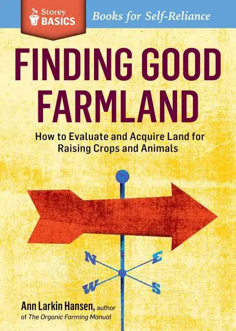 Finding Good Farmland: How to Evaluate and Acquire Land for Raising Crops and Animals. a Storey Basics(r) Title - Paperback