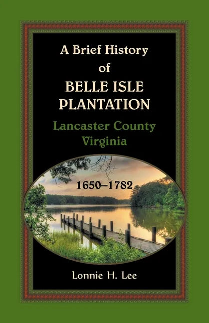 A Brief History of Belle Isle Plantation, Lancaster County, Virginia, 1650-1782 - Paperback