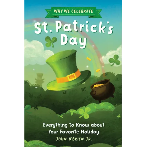 Why We Celebrate St. Patrick's Day: Everything to Know about Your Favorite Holiday - Hardcover