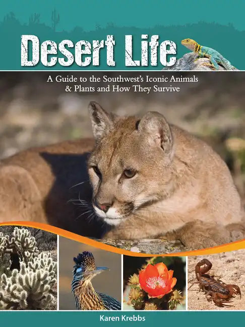 Desert Life: A Guide to the Southwest's Iconic Animals & Plants and How They Survive - Paperback