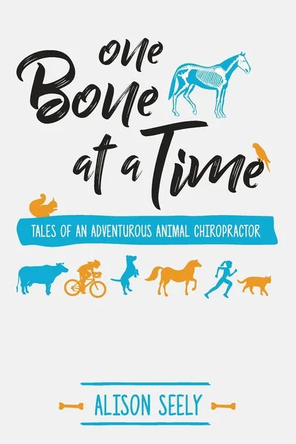 One Bone at a Time: Tales of an Adventurous Animal Chiropractor - Paperback