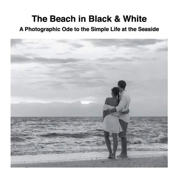 The Beach in Black & White: A Photographic Ode to the Simple Life at the Seaside - Paperback